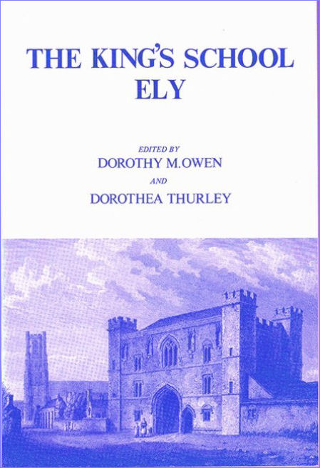 5. The King's School, Ely: a collection of documents relating to the history of the school and its scholars. Edited by Dorothy Owen and Dorothea Thurley​